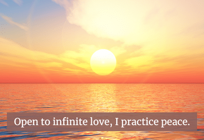 Open to infinite love, I practice peace.